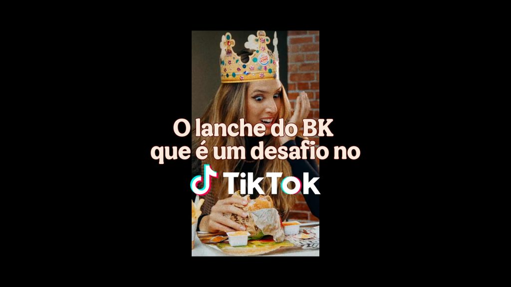 Burger King faz parceria com o TikTok Brasil para lançar sanduíches